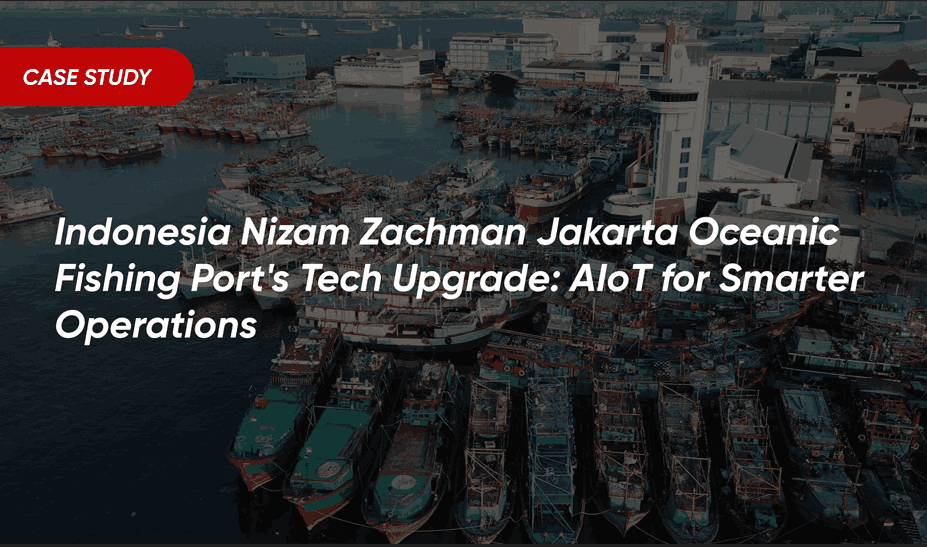Indonesia Nizam Znchman Jakarta Oceanic Fishing Port's Tech Upgrade: AloT for Smarter Operations